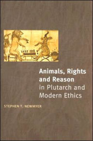 Title: Animals, Rights and Reason in Plutarch and Modern Ethics / Edition 1, Author: Stephen T. Newmyer