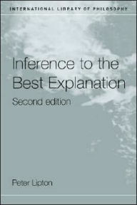 Title: Inference to the Best Explanation / Edition 2, Author: Peter Lipton