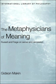 Title: Metaphysicians of Meaning: Frege and Russell on Sense and Denotation / Edition 1, Author: Gideon Makin