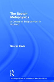 Title: The Scotch Metaphysics: A Century of Enlightenment in Scotland / Edition 1, Author: George E. Davie