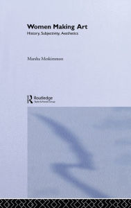 Title: Women Making Art: History, Subjectivity, Aesthetics, Author: Marsha Meskimmon