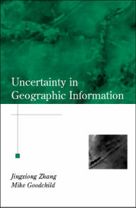Title: Uncertainty in Geographical Information / Edition 1, Author: Jingxiong Zhang