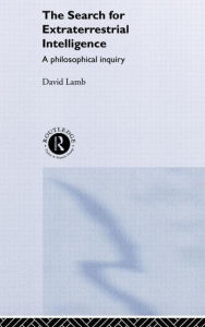 Title: The Search for Extra Terrestrial Intelligence: A Philosophical Inquiry / Edition 1, Author: David Lamb