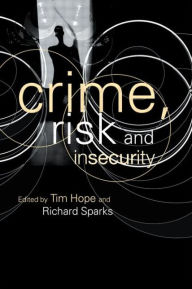 Title: Crime, Risk and Insecurity: Law and Order in Everyday Life and Political Discourse, Author: Tim Hope