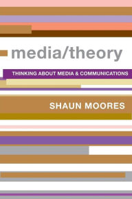 Title: Media/Theory: Thinking about Media and Communications / Edition 1, Author: Shaun Moores