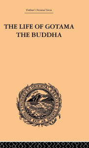 Title: The Life of Gotama the Buddha: Compiled exclusively from the Pali Canon, Author: E.H. Brewster