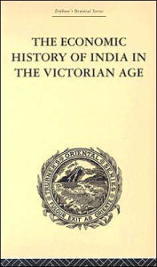 Title: The Economic History of India in the Victorian Age: From the Accession of Queen Victoria in 1837 to the Commencement of the Twentieth Century, Author: Romesh Chunder Dutt