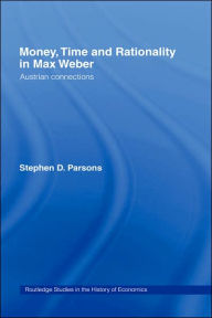 Title: Money, Time and Rationality in Max Weber: Austrian Connections / Edition 1, Author: Stephen Parsons