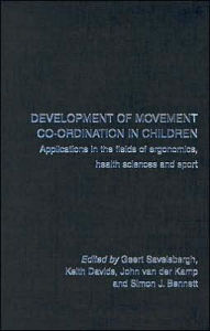 Title: Development of Movement Coordination in Children: Applications in the Field of Ergonomics, Health Sciences and Sport / Edition 1, Author: Geert Savelsbergh