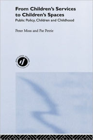 Title: From Children's Services to Children's Spaces: Public Policy, Children and Childhood, Author: Peter Moss