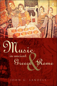 Title: Music in Ancient Greece and Rome / Edition 1, Author: John G Landels