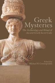 Title: Greek Mysteries: The Archaeology of Ancient Greek Secret Cults / Edition 1, Author: Michael B. Cosmopoulos