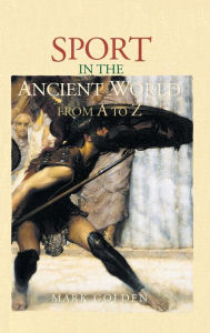 Title: Sport in the Ancient World from A to Z, Author: Mark Golden