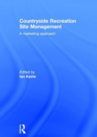 Title: Countryside Recreation Site Management: A Marketing Approach / Edition 1, Author: Ian Keirle