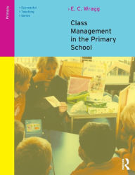 Title: Class Management in the Primary School / Edition 2, Author: E. C. Wragg