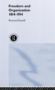 Title: Freedom and Organisation, 1814-1914 / Edition 1, Author: Bertrand Russell