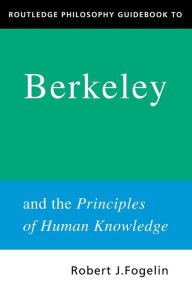 Title: Routledge Philosophy GuideBook to Berkeley and the Principles of Human Knowledge / Edition 1, Author: Robert Fogelin