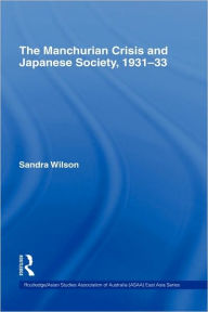 Title: The Manchurian Crisis and Japanese Society, 1931-33 / Edition 1, Author: Sandra Wilson