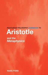 Title: Routledge Philosophy GuideBook to Aristotle and the Metaphysics / Edition 1, Author: Vasilis Politis