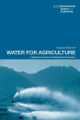 Water for Agriculture: Irrigation Economics in International Perspective / Edition 1