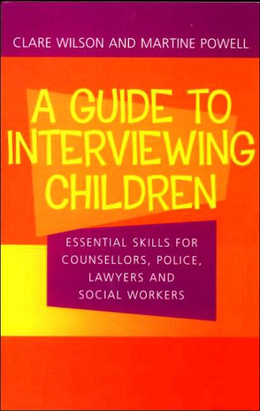 A Guide to Interviewing Children: Essential Skills for Counsellors, Police Lawyers and Social Workers / Edition 1