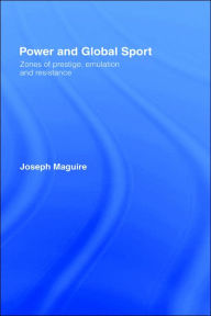 Title: Power and Global Sport: Zones of Prestige, Emulation and Resistance / Edition 1, Author: Joseph Maguire