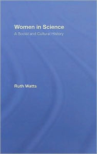Title: Women in Science: A Social and Cultural History, Author: Ruth Watts