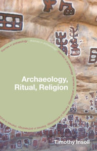 Title: Archaeology, Ritual, Religion / Edition 1, Author: Timothy Insoll