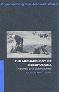 Title: The Archaeology of Mesopotamia: Theories and Approaches / Edition 1, Author: Roger Matthews