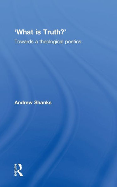 'What is Truth?': Towards a Theological Poetics