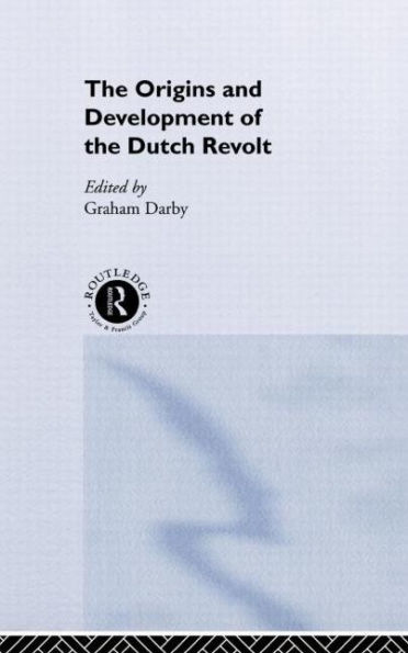 The Origins and Development of the Dutch Revolt