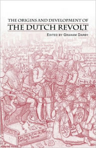 Title: The Origins and Development of the Dutch Revolt / Edition 1, Author: Mr Graham Darby