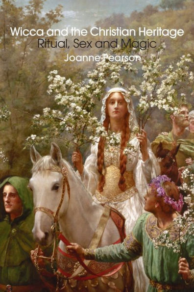 Wicca and the Christian Heritage: Ritual, Sex and Magic