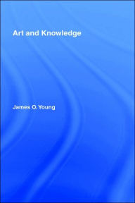 Title: Art and Knowledge / Edition 1, Author: James O. Young