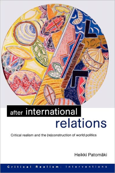 After International Relations: Critical Realism and the (Re)Construction of World Politics / Edition 1