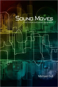 Title: Sound Moves: iPod Culture and Urban Experience / Edition 1, Author: Michael Bull
