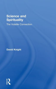 Title: Science and Spirituality: The Volatile Connection / Edition 1, Author: David Knight