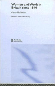 Title: Women and Work in Britain since 1840 / Edition 1, Author: Gerry Holloway