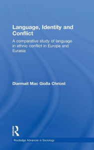 Title: Language, Identity and Conflict: A Comparative Study of Language in Ethnic Conflict in Europe and Eurasia / Edition 1, Author: Diarmait Mac Giolla Chríost