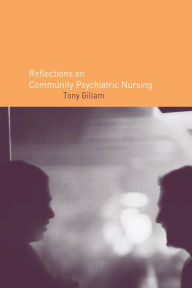Title: Reflections on Community Psychiatric Nursing / Edition 1, Author: Tony Gillam