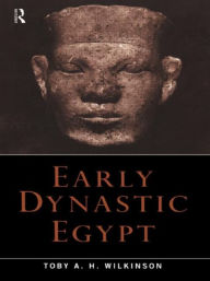 Title: Early Dynastic Egypt / Edition 1, Author: Toby A.H. Wilkinson