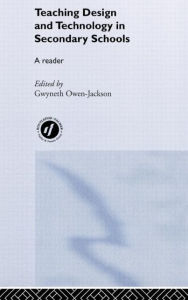 Title: Teaching Design and Technology in Secondary Schools: A Reader / Edition 1, Author: Gwyneth Owen-Jackson