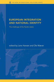 Title: European Integration and National Identity: The Challenge of the Nordic States / Edition 1, Author: Lene Hansen