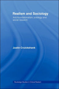 Title: Realism and Sociology: Anti-Foundationalism, Ontology and Social Research / Edition 1, Author: Justin Cruickshank