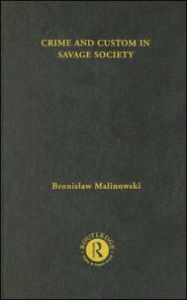 Title: Crime and Custom in Savage Society: [1926/1940] / Edition 1, Author: Bronislaw Malinowski
