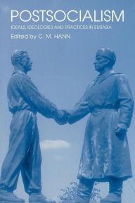 Title: Postsocialism: Ideals, ideologies and practices in Eurasia / Edition 1, Author: C.M. Hann