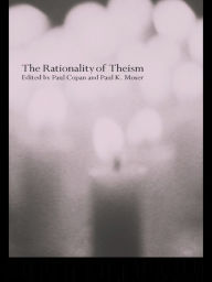 Title: The Rationality of Theism / Edition 1, Author: Paul Copan