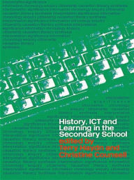 Title: History, ICT and Learning in the Secondary School / Edition 1, Author: Terry Haydn