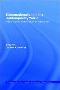 Title: Ethnonationalism in the Contemporary World: Walker Connor and the Study of Nationalism / Edition 1, Author: Daniele Conversi