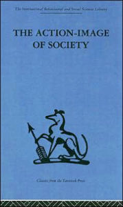 Title: The Action-Image of Society on Cultural Politicization / Edition 1, Author: Alfred Willener